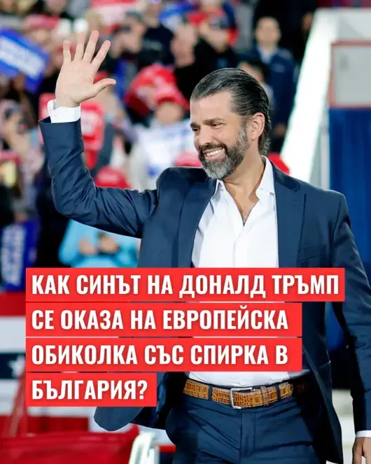 Как синът на Доналд Тръмп се оказа на европейска обиколка със спирка в България?